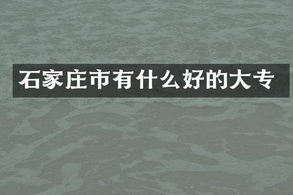 石家庄市有什么好的大专