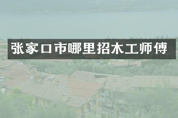 张家口市哪里招木工师傅