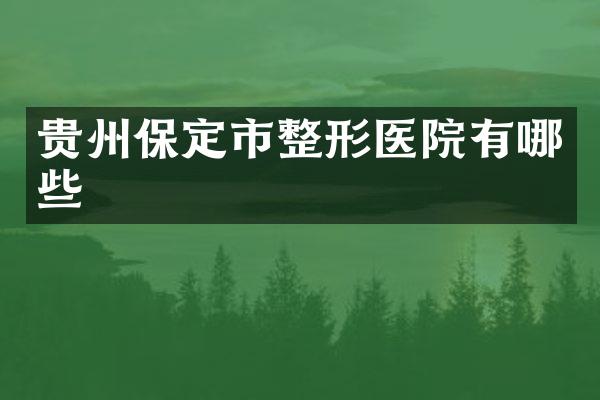 贵州保定市整形医院有哪些