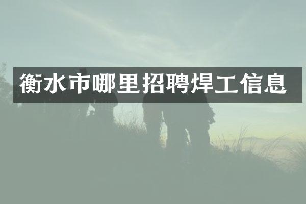 衡水市哪里招聘焊工信息