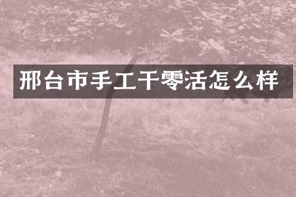 邢台市手工干零活怎么样
