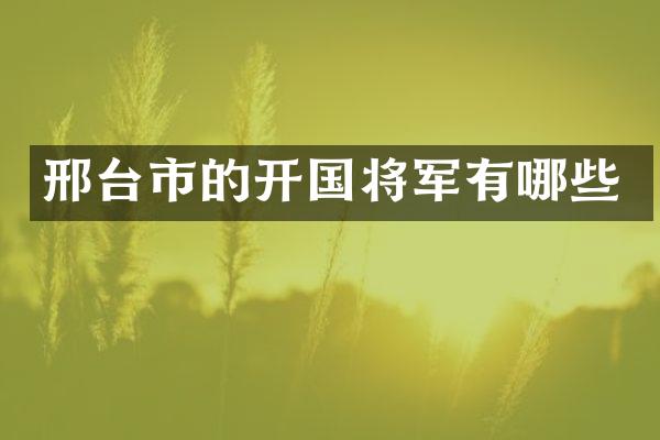 邢台市的开国将军有哪些