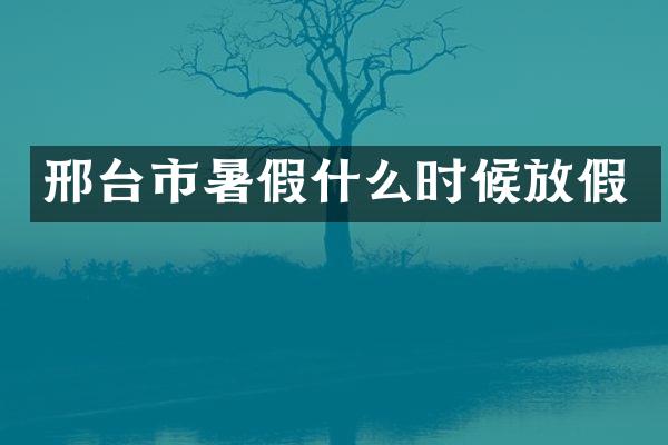 邢台市暑假什么时候放假