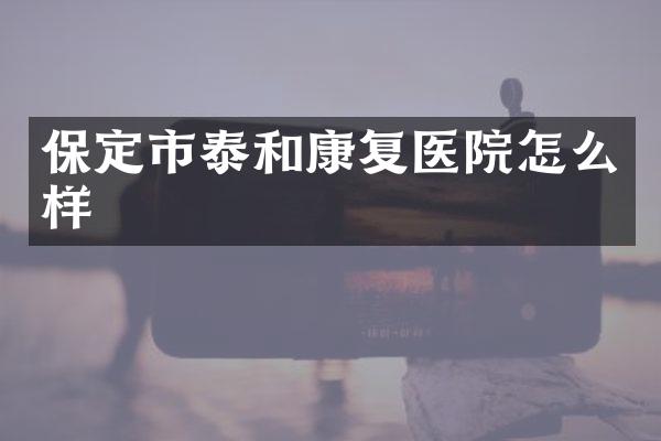 保定市泰和康复医院怎么样