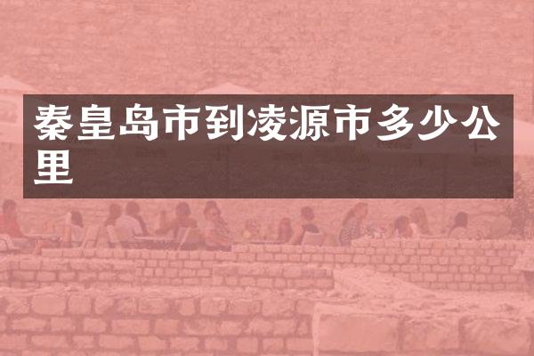 秦皇岛市到凌源市多少公里