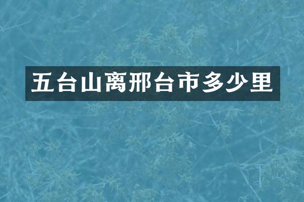 五台山离邢台市多少里