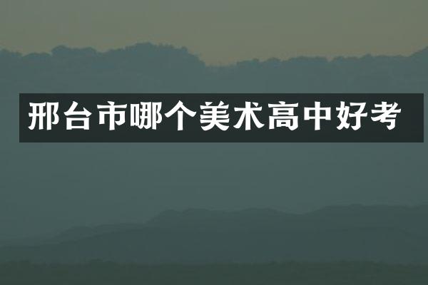 邢台市哪个美术高中好考