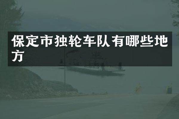 保定市独轮车队有哪些地方