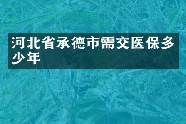 河北省承德市需交医保多少年