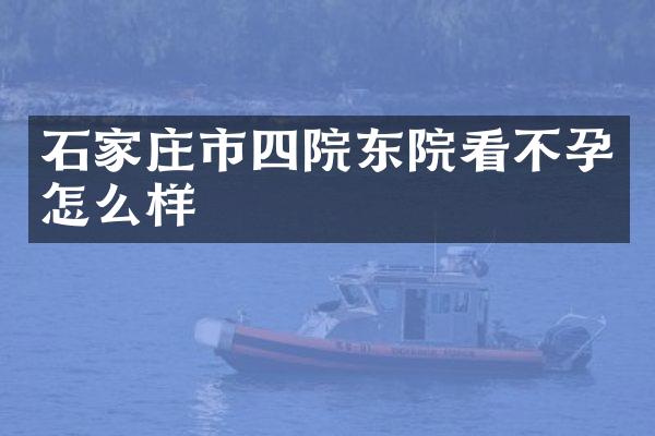 石家庄市四院东院看不孕怎么样