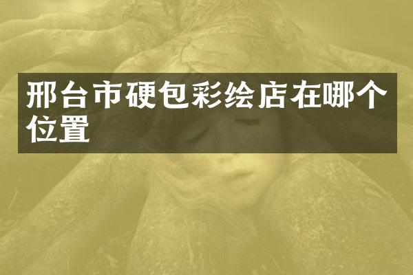 邢台市硬包彩绘店在哪个位置