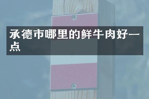 承德市哪里的鲜牛肉好一点