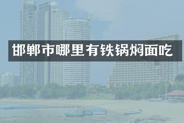 邯郸市哪里有铁锅焖面吃