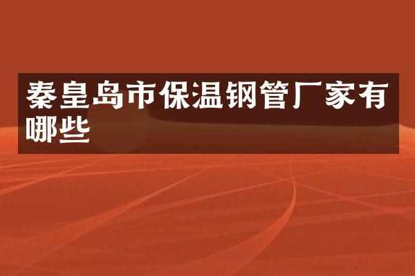 秦皇岛市保温钢管厂家有哪些