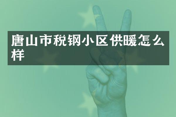 唐山市税钢小区供暖怎么样