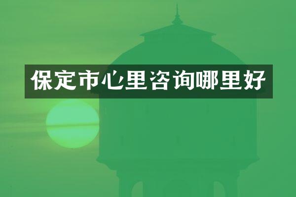 保定市心里咨询哪里好