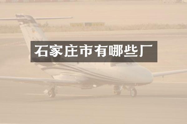 石家庄市有哪些厂