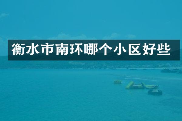 衡水市南环哪个小区好些