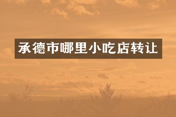 承德市哪里小吃店转让