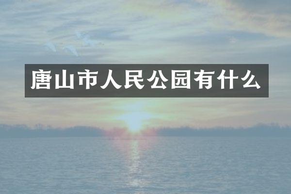 唐山市人民公园有什么