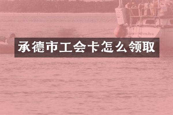 承德市工会卡怎么领取