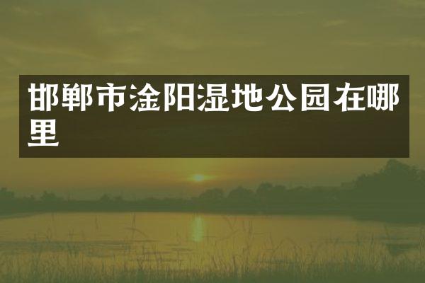 邯郸市淦阳湿地公园在哪里