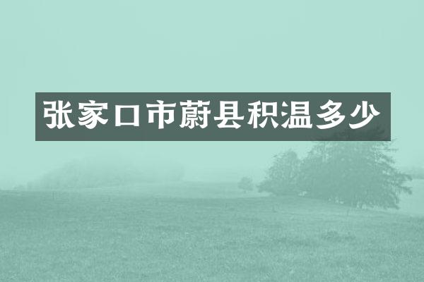 张家口市蔚县积温多少