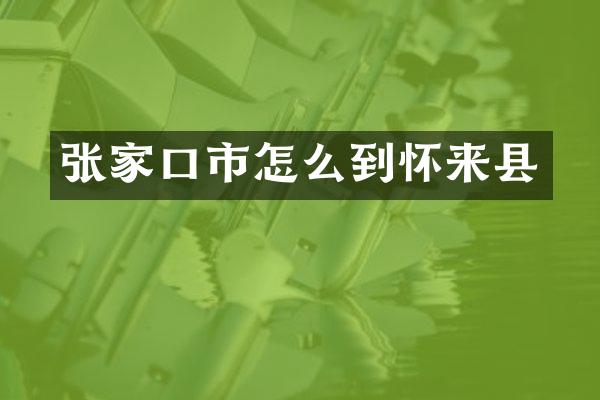 张家口市怎么到怀来县