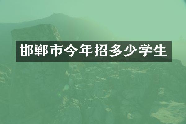 邯郸市今年招多少学生
