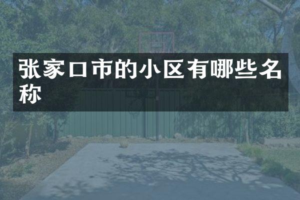 张家口市的小区有哪些名称
