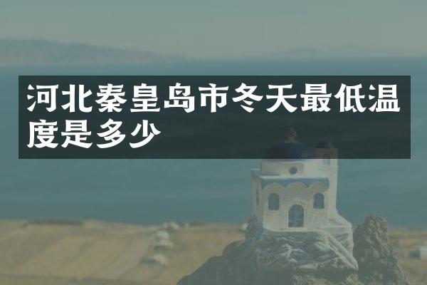 河北秦皇岛市冬天最低温度是多少