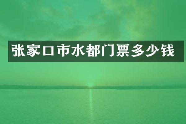 张家口市水都门票多少钱