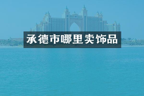 承德市哪里卖饰品