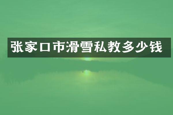 张家口市滑雪私教多少钱