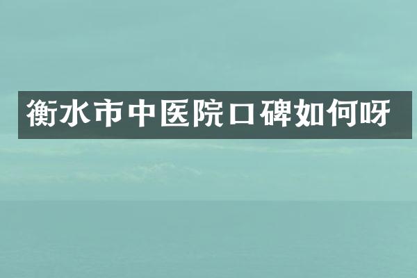 衡水市中医院口碑如何呀