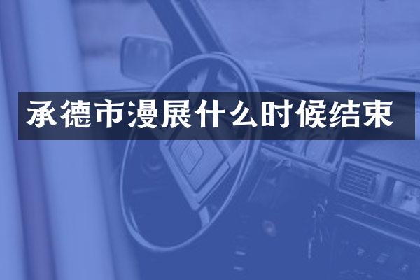 承德市漫展什么时候结束