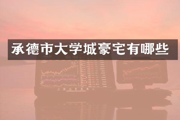 承德市大学城豪宅有哪些