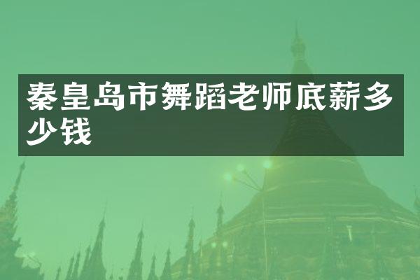 秦皇岛市舞蹈老师底薪多少钱