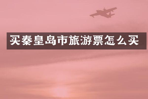 买秦皇岛市旅游票怎么买