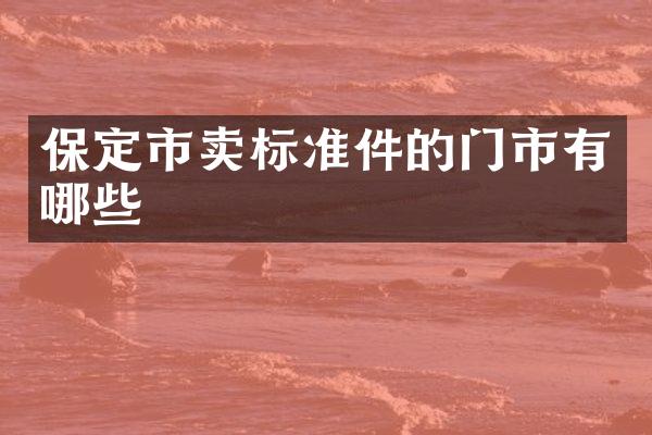 保定市卖标准件的门市有哪些
