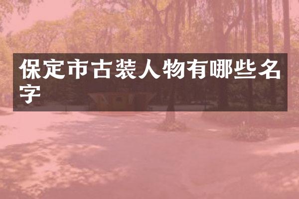 保定市古装人物有哪些名字