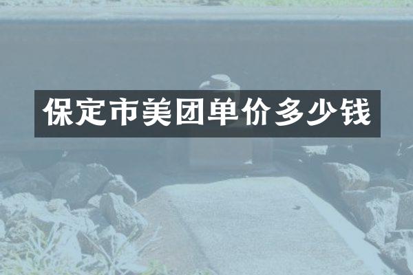 保定市美团单价多少钱