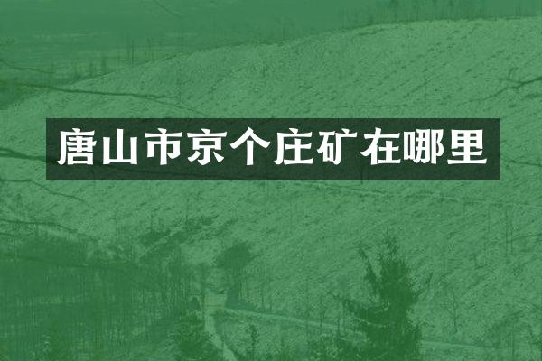 唐山市京个庄矿在哪里