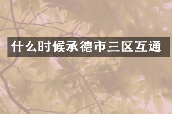 什么时候承德市三区互通