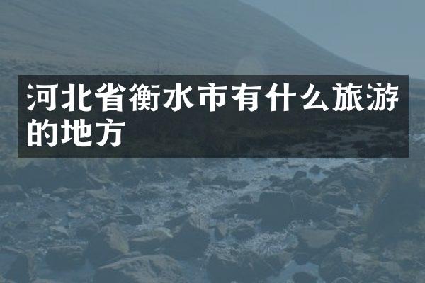 河北省衡水市有什么旅游的地方