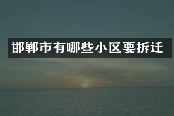 邯郸市有哪些小区要拆迁