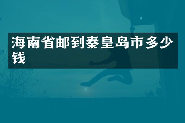 海南省邮到秦皇岛市多少钱