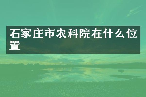 石家庄市农科院在什么位置