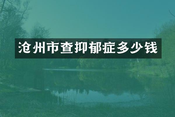 沧州市查抑郁症多少钱