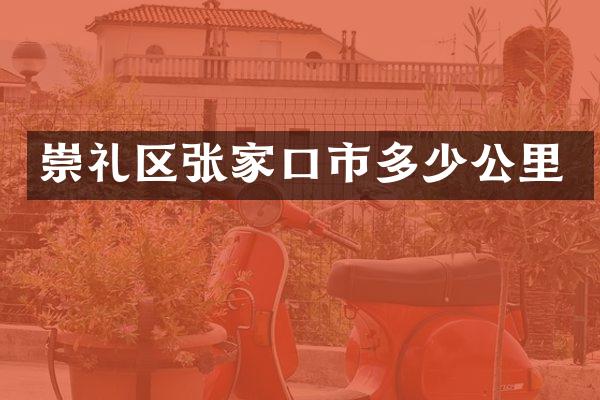 崇礼区张家口市多少公里